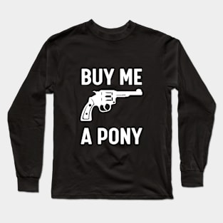 Buy me a pony Long Sleeve T-Shirt